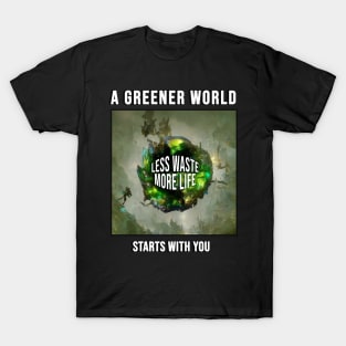 A greener world starts with you T-Shirt